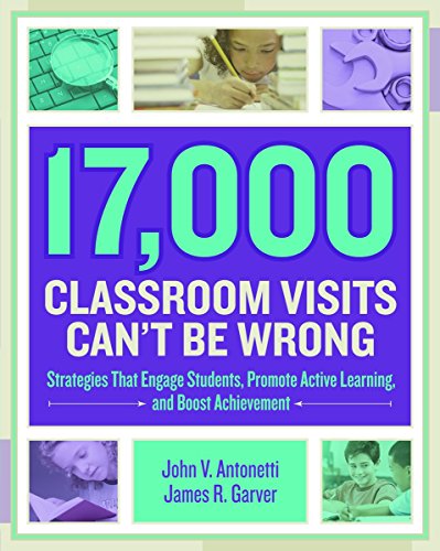 17000 Classroom Visits Can T Be Wrong Strategies That Engage Students Promote Active Learning And Boost Achievement John V Antonetti
