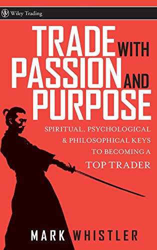 Trade With Passion And Purpose Spiritual Psychological And Philosophical Keys To Becoming A Top Trader 1st Edition Mark Whistler