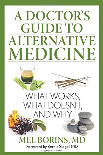 A Doctors Guide To Alternative Medicine What Works What Doesnt And Why 1st Edition Mel Borins Bernie Siegel Foreword