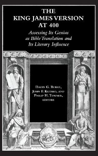 The King James Version At 400 Assessing Its Genius As Bible Translation And Its Literary Influence David G Burke