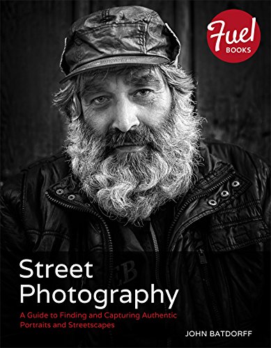 Street Photography A Guide To Finding And Capturing Authentic Portraits And Streetscapes 1st Edition John Batdorff