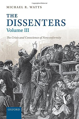The Dissenters Volume Iii The Crisis And Conscience Of Nonconformity 1st Edition Michael R Watts