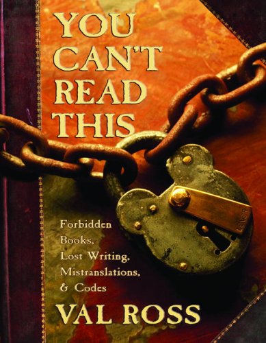 You Cant Read This Forbidden Books Lost Writing Mistranslations And Codes 1st Edition Val Ross