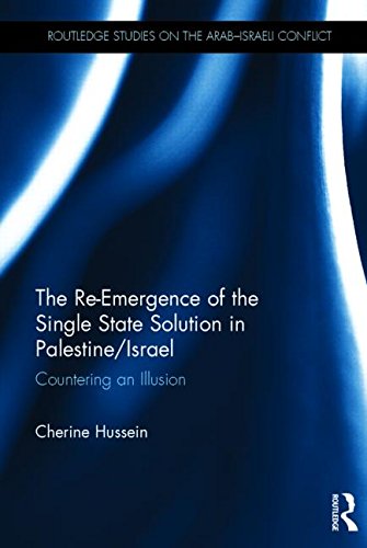 The Reemergence Of The Single State Solution In Palestineisrael Countering An Illusion 1st Edition Cherine Hussein