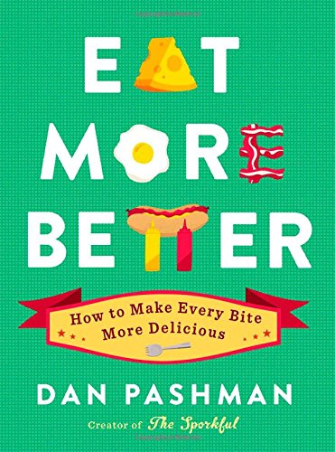 Eat More Better How To Make Every Bite More Delicious Dan Pashman