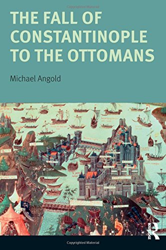 The Fall Of Constantinople To The Ottomans Context And Consequences Michael Angold