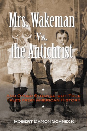 Mrs Wakeman Vs The Antichrist And Other Strangebuttrue Tales From American History Robert Damon Schneck