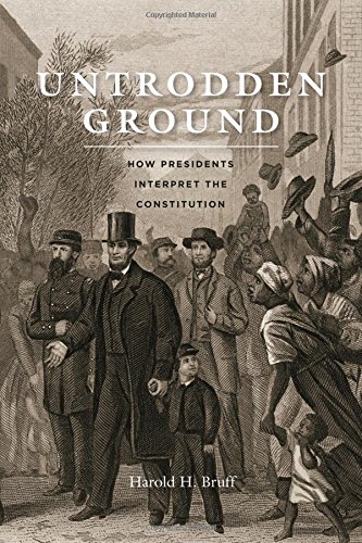 Untrodden Ground How Presidents Interpret The Constitution Harold H Bruff