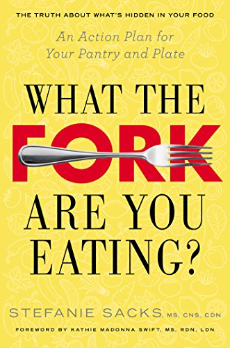 What The Fork Are You Eating An Action Plan For Your Pantry And Plate 1st Stefanie Sacks