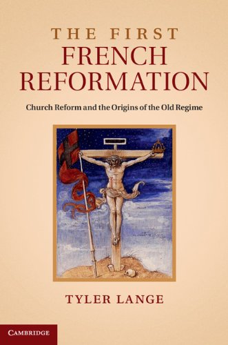 The First French Reformation Church Reform And The Origins Of The Old Regime Tyler Lange