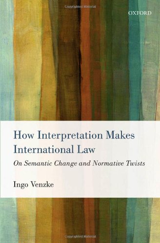 How Interpretation Makes International Law On Semantic Change And Normative Twists 1st Edition Ingo Venzke