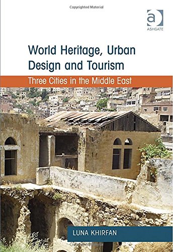 World Heritage Urban Design And Tourism Three Cities In The Middle East Luna Khirfan