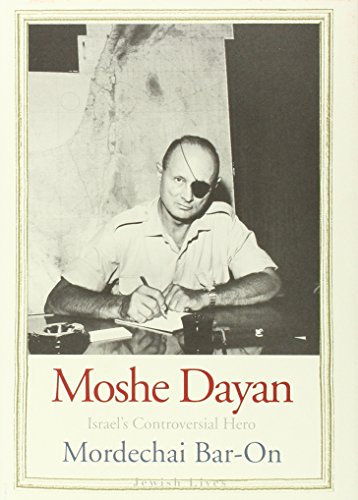 Moshe Dayan Israels Controversial Hero 2012 Mordechai Baron