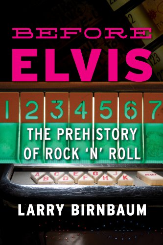 Before Elvis The Prehistory Of Rock N Roll Larry Birnbaum