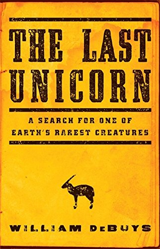 The Last Unicorn A Search For One Of Earths Rarest Creatures William Debuys