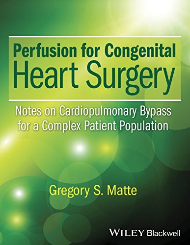 Perfusion For Congenital Heart Surgery Notes On Cardiopulmonary Bypass For A Complex Patient Population 1st Edition Gregory S Matte