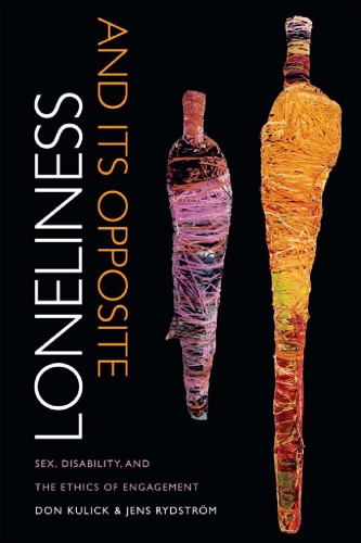 Loneliness And Its Opposite Sex Disability And The Ethics Of Engagement Don Kulick And Jens Rydstrom
