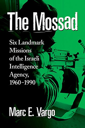 The Mossad Six Landmark Missions Of The Israeli Intelligence Agency 19601990 Marc E Vargo