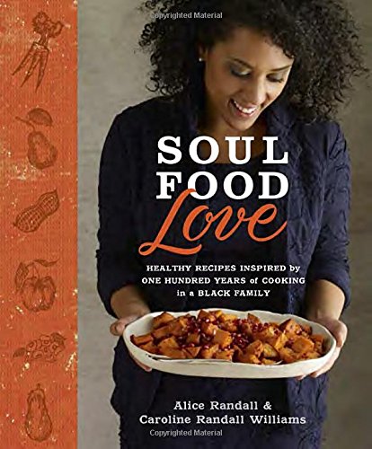 Soul Food Love Healthy Recipes Inspired By One Hundred Years Of Cooking In A Black Family Alice Randall
