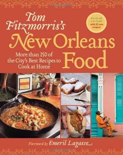 Tom Fitzmorriss New Orleans Food More Than 250 Of The Citys Best Recipes To Cook At Home Revised Tom Fitzmorris