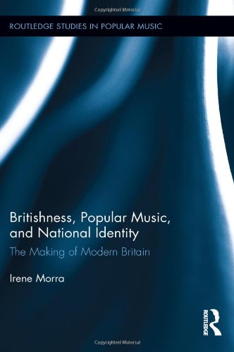 Britishness Popular Music And National Identity The Making Of Modern Britain Irene Morra