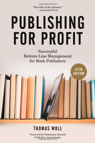Publishing For Profit Successful Bottomline Management For Book Publishers Fifth Edition Thomas Woll