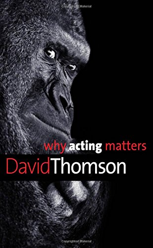 Why Acting Matters David Thomson