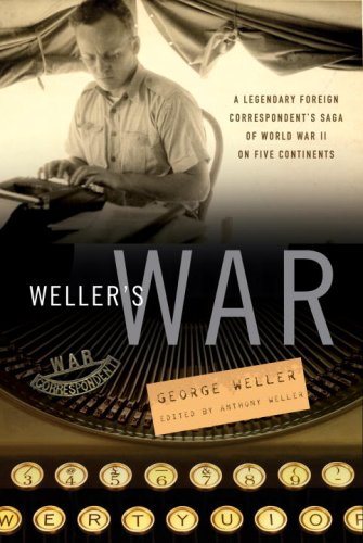 Wellers War A Legendary Foreign Correspondents Saga Of World War Ii On Five Continents First Edition George Weller