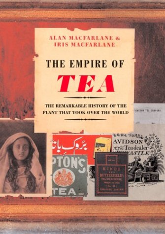 The Empire Of Tea The Remarkable History Of The Plant That Took Over The World 1st Edition Alan Macfarlane