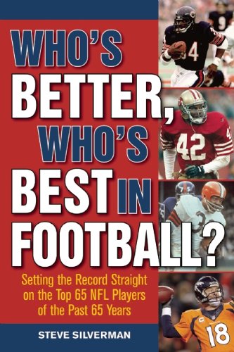 Whos Better Whos Best In Football Setting The Record Straight On The Top 65 Nfl Players Of The Past 65 Years Steve Silverman