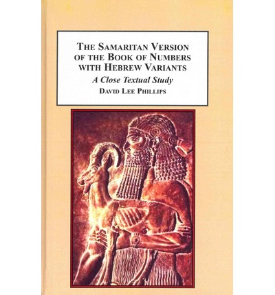 The Samaritan Version Of The Book Of Numbers With Hebrew Variants A Close Textual Study David Lee Phillips