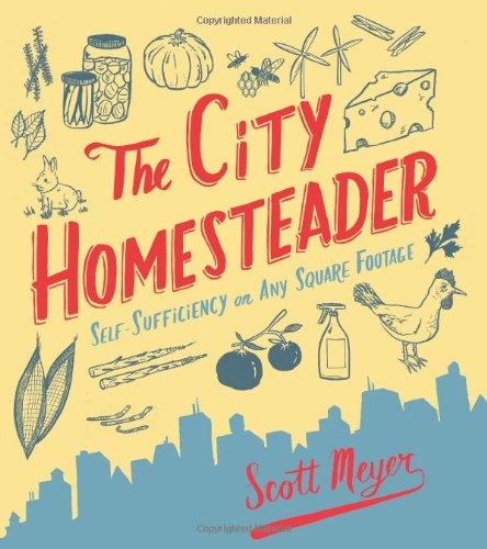 The City Homesteader Selfsufficiency On Any Square Footage Scott Meyer