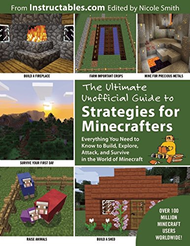 The Ultimate Unofficial Guide To Strategies For Minecrafters Everything You Need To Know To Build Explore Attack And Survive In The World Of Minecraft Instructablescom