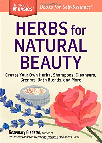 Herbs For Natural Beauty Create Your Own Herbal Shampoos Cleansers Creams Bath Blends And More New Edition Rosemary Gladstar