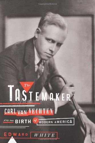 The Tastemaker Carl Van Vechten And The Birth Of Modern America First Edition Edward White
