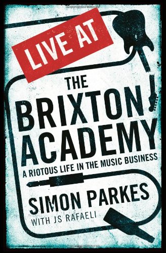 Live At The Brixton Academy A Riotous Life In The Music Business Simon Parkes