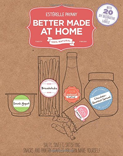 Better Made At Home Salty Sweet And Satisfying Snacks And Pantry Staples You Can Make Yourself Estrelle Payany