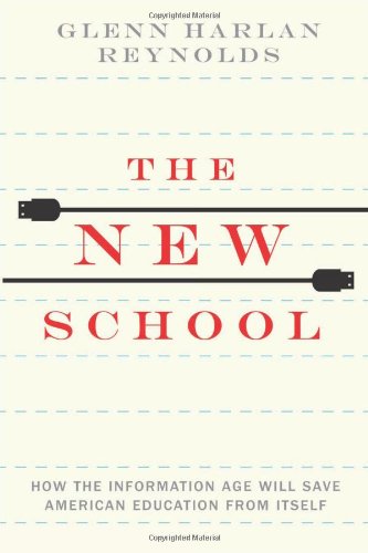 The New School How The Information Age Will Save American Education From Itself Glenn Harlan Reynolds