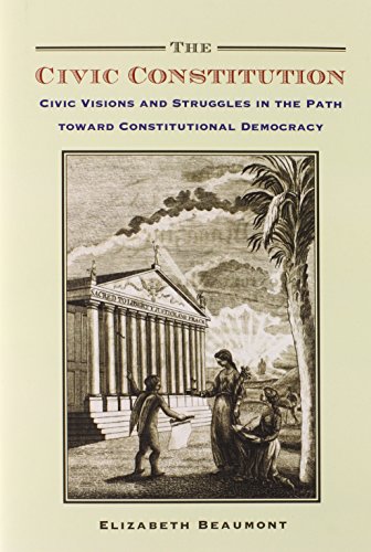 The Civic Constitution Civic Visions And Struggles In The Path Toward Constitutional Democracy 1st Edition Elizabeth Beaumont