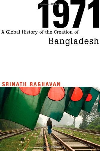 1971 A Global History Of The Creation Of Bangladesh Srinath Raghavan