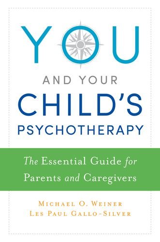 You And Your Childs Psychotherapy The Essential Guide For Parents And Caregivers 1st Edition Michael Weiner