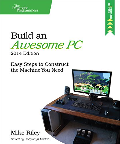 Build An Awesome Pc 2014 Edition Easy Steps To Construct The Machine You Need 1st Edition Mike Riley