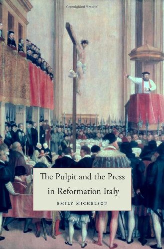 The Pulpit And The Press In Reformation Italy Emily Michelson