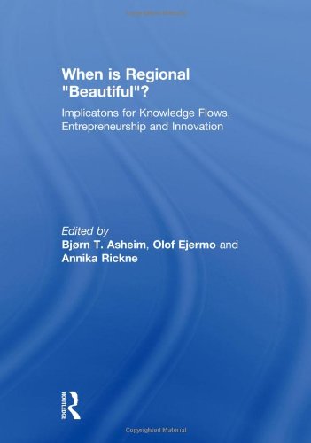 When Is Regional Beautiful Implications For Knowledge Flows Entrepreneurship And Innovation Bjorn Asheim