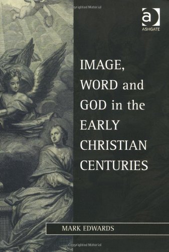 Image Word And God In The Early Christian Centuries Mark Edwards
