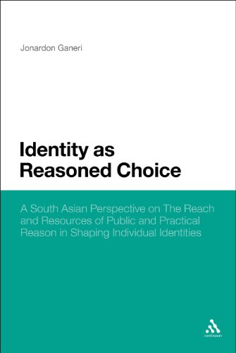 Identity As Reasoned Choice A South Asian Perspective On The Reach And Resources Of Public And Practical Reason In Shaping Individual Identities 1st Edition Jonardon Ganeri