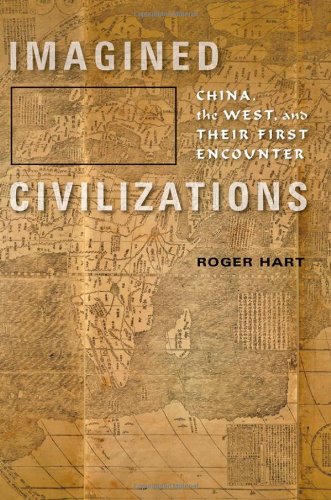 Imagined Civilizations China The West And Their First Encounter Roger Hart