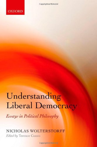 Understanding Liberal Democracy Essays In Political Philosophy 1st Edition Nicholas Wolterstorff