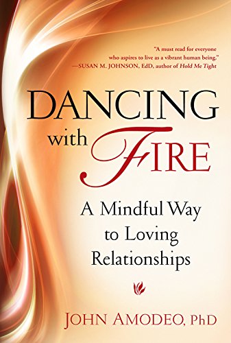 Dancing With Fire A Mindful Way To Loving Relationships John Amodeo Phd