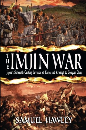 The Imjin War Japans Sixteenthcentury Invasion Of Korea And Attempt To Conquer China 2nd Ed 2014 2nd Ed 2014 Samuel Hawley